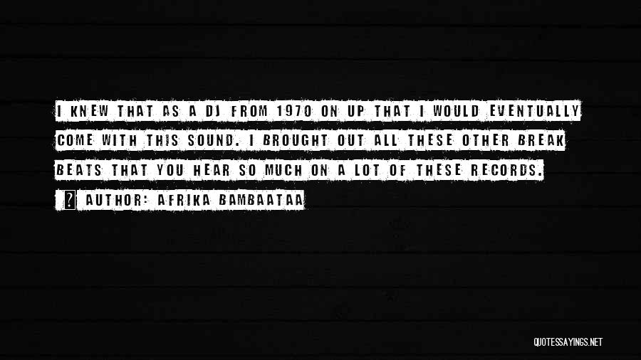 Afrika Bambaataa Quotes: I Knew That As A Dj From 1970 On Up That I Would Eventually Come With This Sound. I Brought