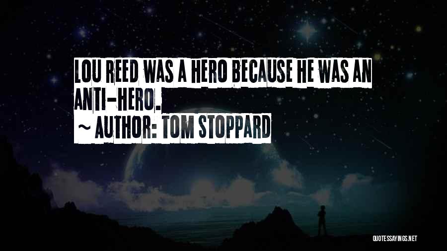 Tom Stoppard Quotes: Lou Reed Was A Hero Because He Was An Anti-hero.