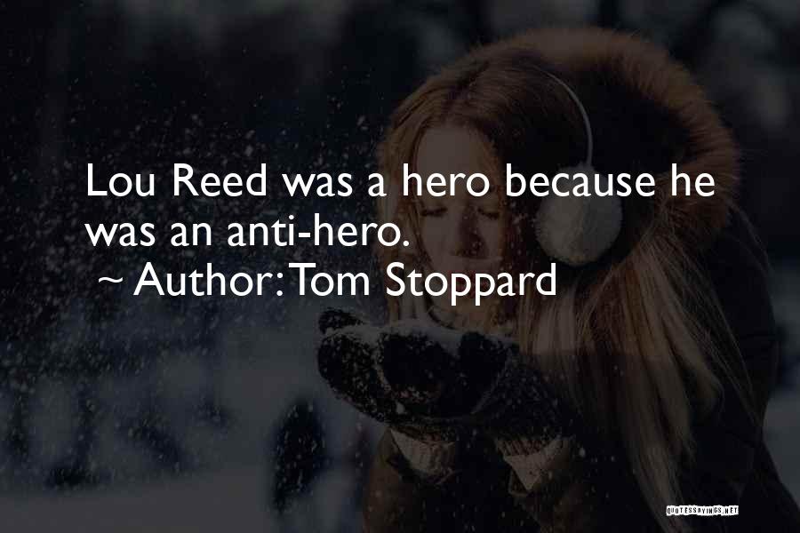 Tom Stoppard Quotes: Lou Reed Was A Hero Because He Was An Anti-hero.