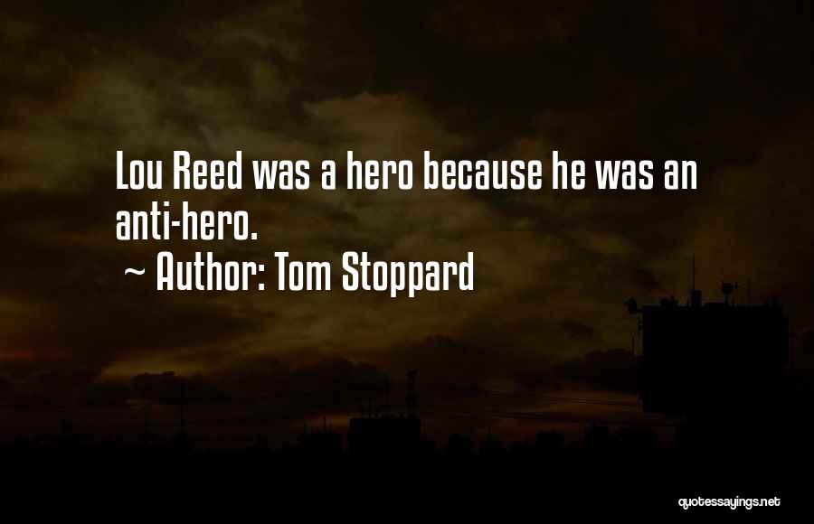 Tom Stoppard Quotes: Lou Reed Was A Hero Because He Was An Anti-hero.