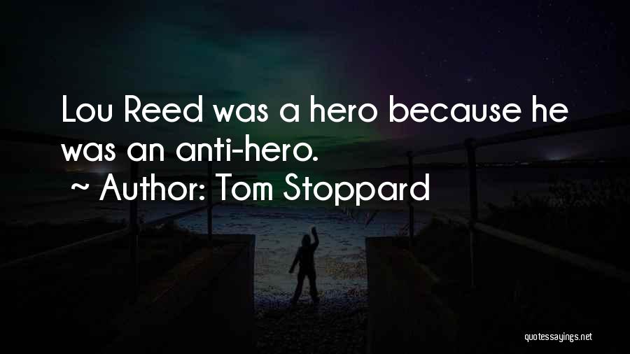 Tom Stoppard Quotes: Lou Reed Was A Hero Because He Was An Anti-hero.