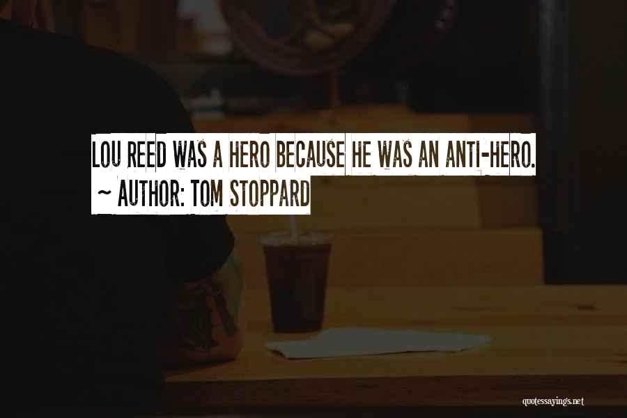 Tom Stoppard Quotes: Lou Reed Was A Hero Because He Was An Anti-hero.