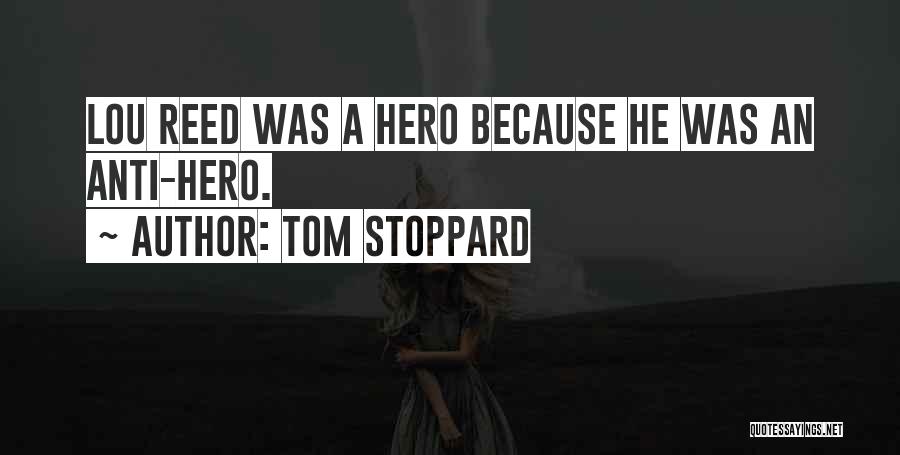 Tom Stoppard Quotes: Lou Reed Was A Hero Because He Was An Anti-hero.