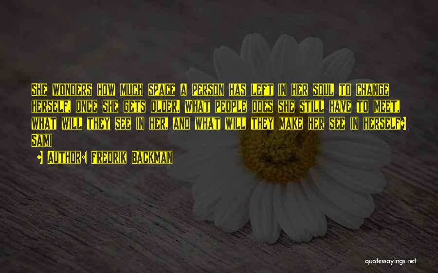 Fredrik Backman Quotes: She Wonders How Much Space A Person Has Left In Her Soul To Change Herself, Once She Gets Older. What