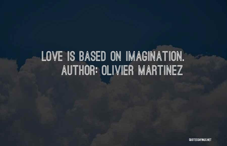 Olivier Martinez Quotes: Love Is Based On Imagination.