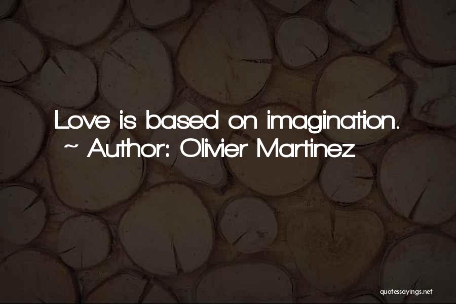 Olivier Martinez Quotes: Love Is Based On Imagination.