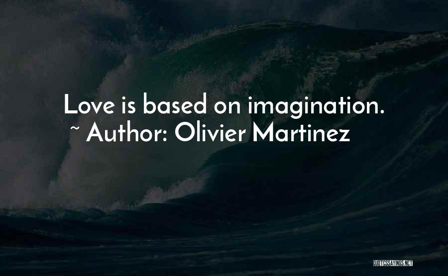 Olivier Martinez Quotes: Love Is Based On Imagination.