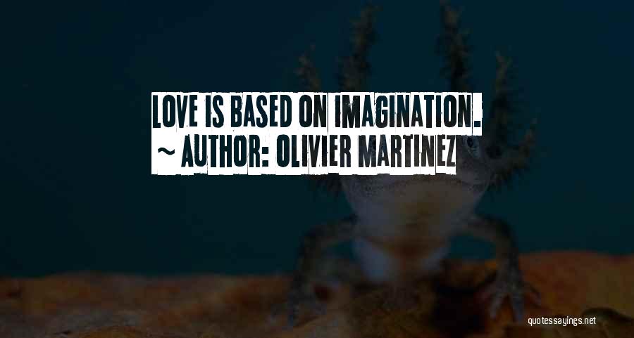 Olivier Martinez Quotes: Love Is Based On Imagination.