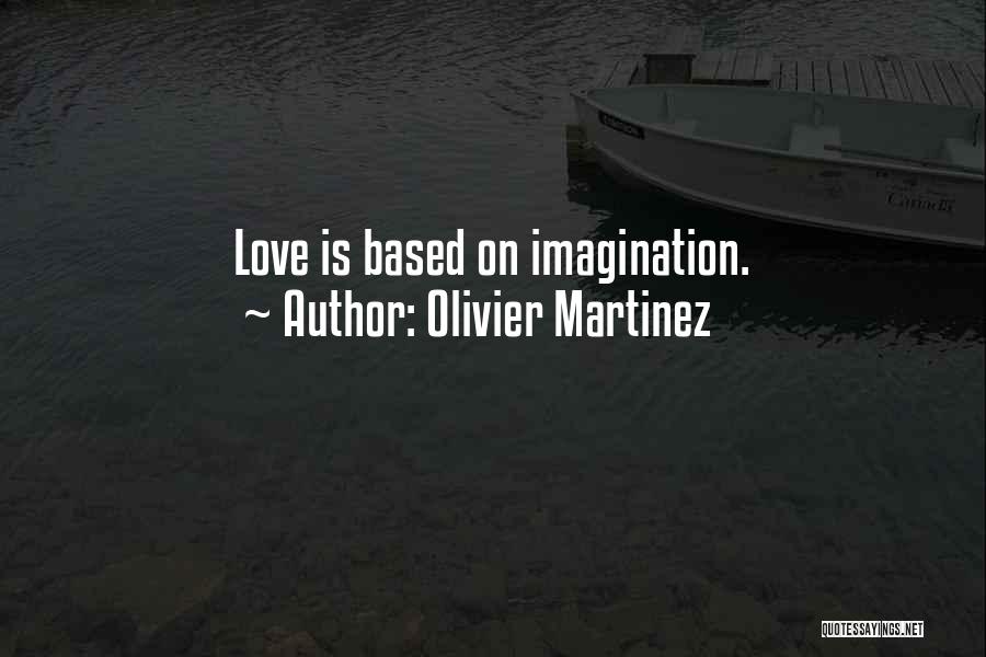 Olivier Martinez Quotes: Love Is Based On Imagination.