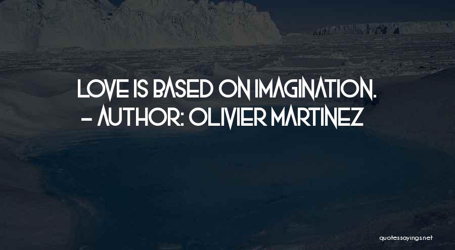 Olivier Martinez Quotes: Love Is Based On Imagination.
