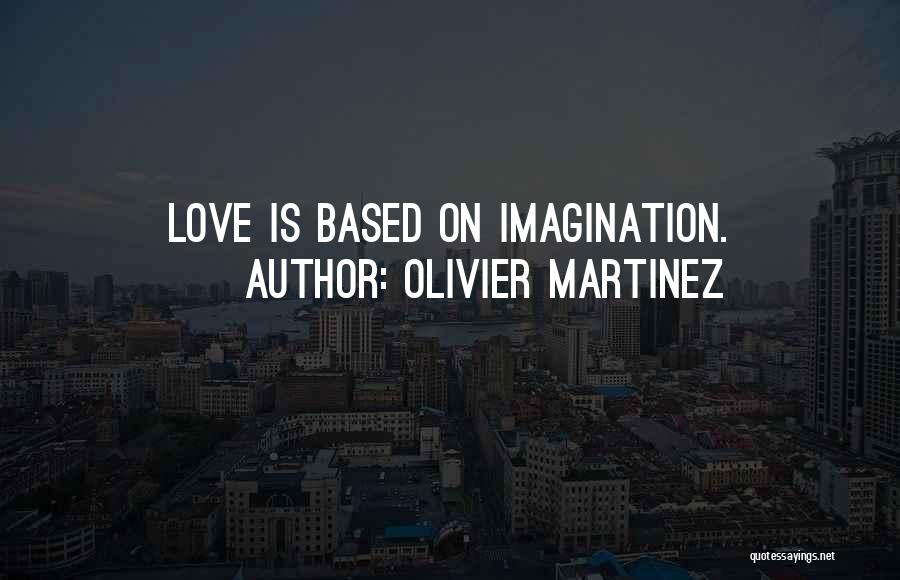 Olivier Martinez Quotes: Love Is Based On Imagination.