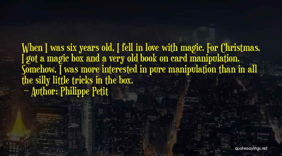 Philippe Petit Quotes: When I Was Six Years Old, I Fell In Love With Magic. For Christmas, I Got A Magic Box And