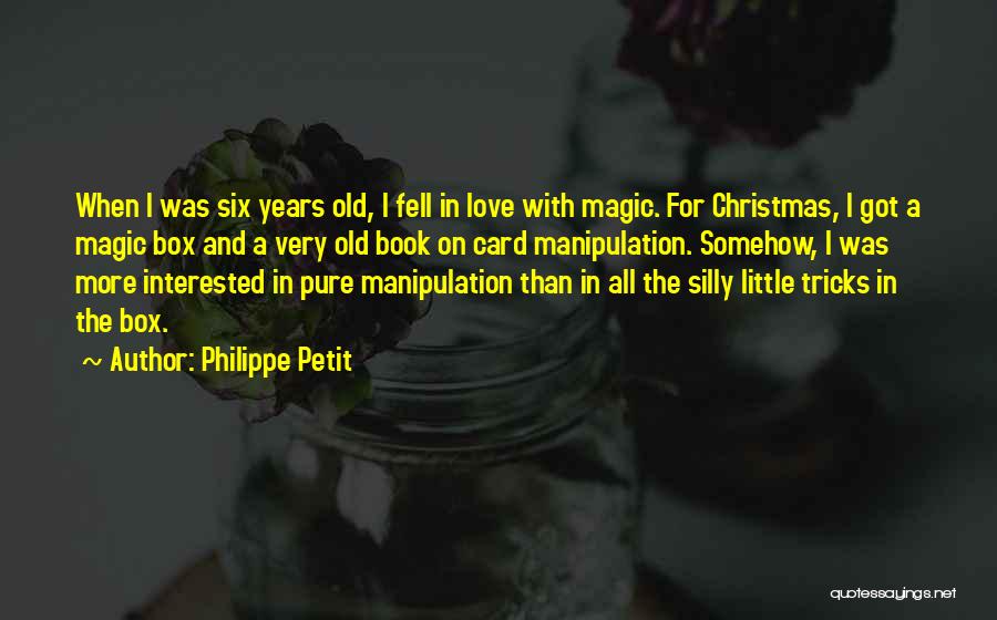 Philippe Petit Quotes: When I Was Six Years Old, I Fell In Love With Magic. For Christmas, I Got A Magic Box And