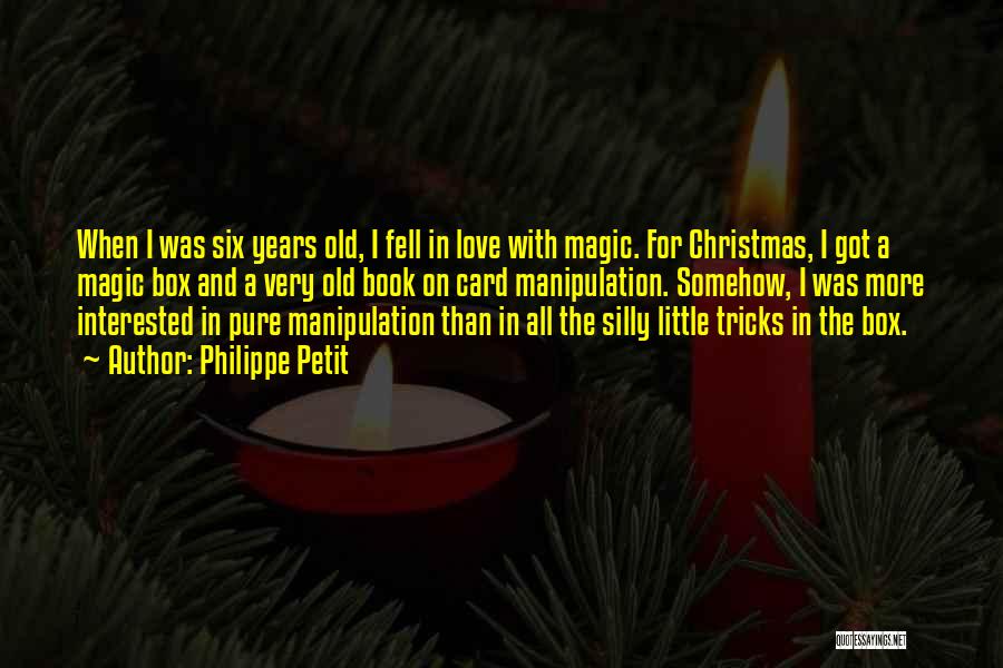 Philippe Petit Quotes: When I Was Six Years Old, I Fell In Love With Magic. For Christmas, I Got A Magic Box And