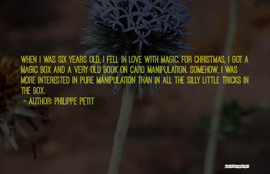 Philippe Petit Quotes: When I Was Six Years Old, I Fell In Love With Magic. For Christmas, I Got A Magic Box And