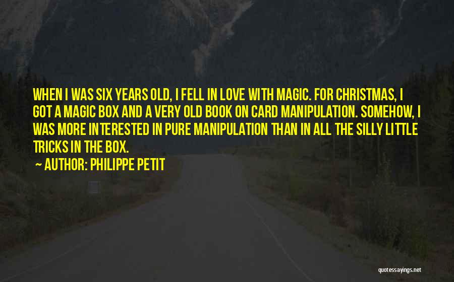 Philippe Petit Quotes: When I Was Six Years Old, I Fell In Love With Magic. For Christmas, I Got A Magic Box And