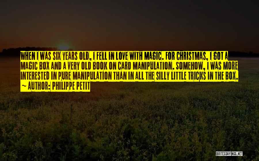 Philippe Petit Quotes: When I Was Six Years Old, I Fell In Love With Magic. For Christmas, I Got A Magic Box And