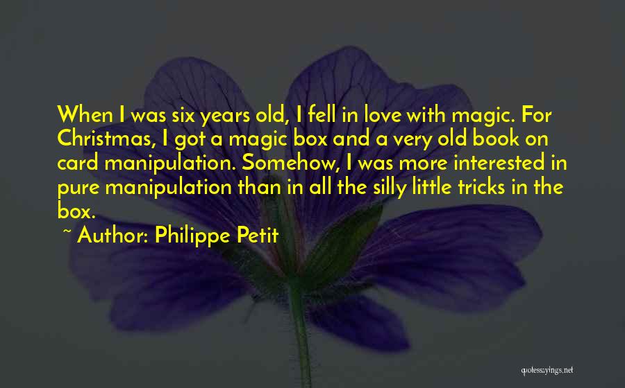 Philippe Petit Quotes: When I Was Six Years Old, I Fell In Love With Magic. For Christmas, I Got A Magic Box And