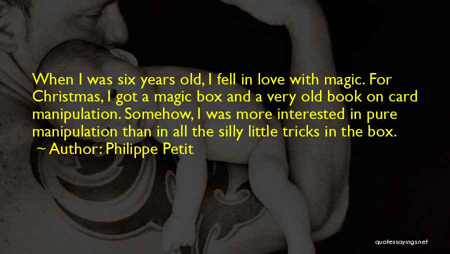Philippe Petit Quotes: When I Was Six Years Old, I Fell In Love With Magic. For Christmas, I Got A Magic Box And
