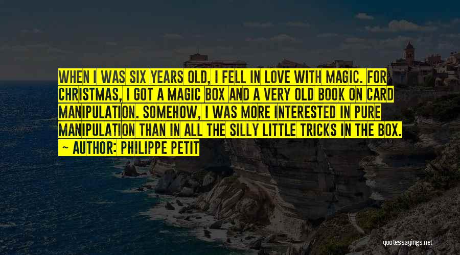Philippe Petit Quotes: When I Was Six Years Old, I Fell In Love With Magic. For Christmas, I Got A Magic Box And