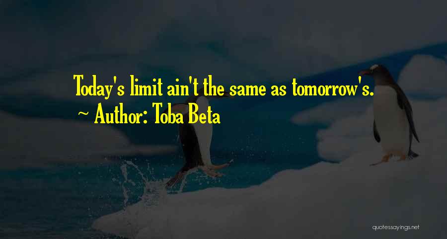 Toba Beta Quotes: Today's Limit Ain't The Same As Tomorrow's.