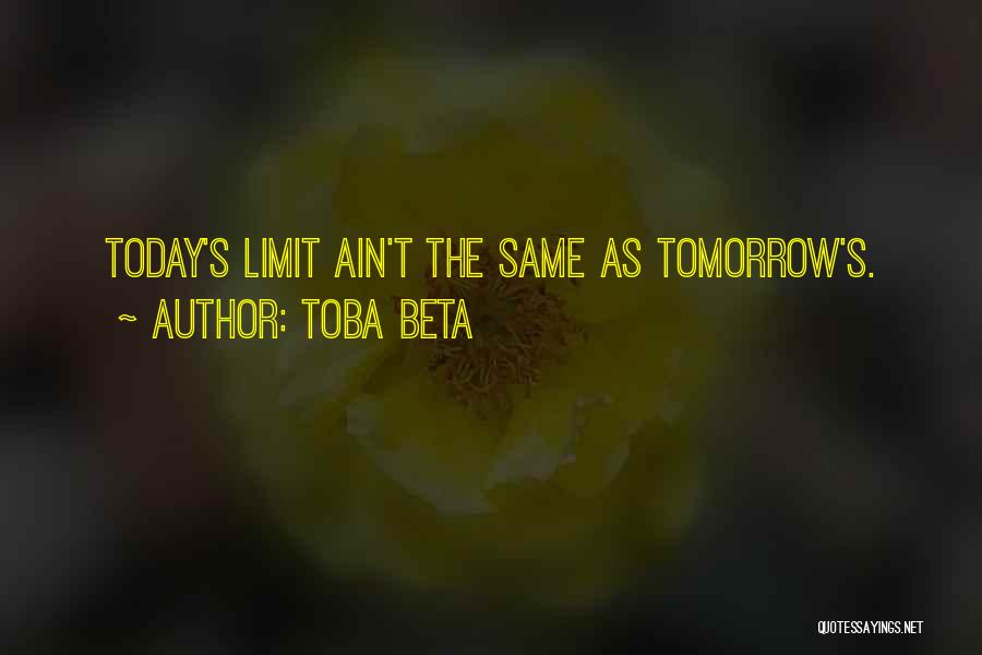 Toba Beta Quotes: Today's Limit Ain't The Same As Tomorrow's.