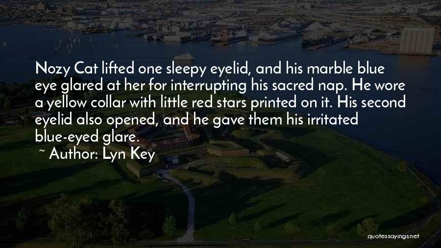 Lyn Key Quotes: Nozy Cat Lifted One Sleepy Eyelid, And His Marble Blue Eye Glared At Her For Interrupting His Sacred Nap. He