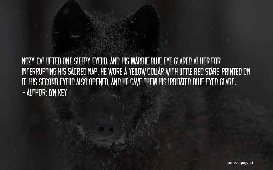 Lyn Key Quotes: Nozy Cat Lifted One Sleepy Eyelid, And His Marble Blue Eye Glared At Her For Interrupting His Sacred Nap. He