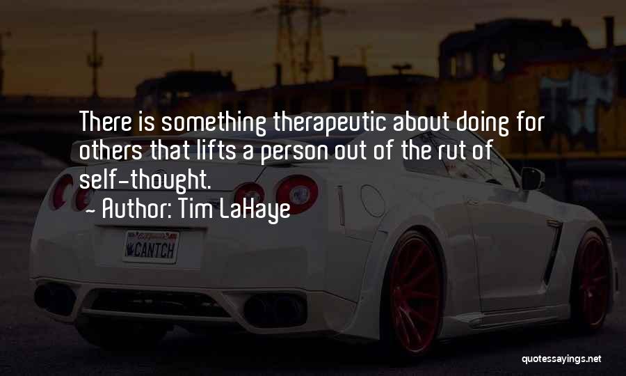 Tim LaHaye Quotes: There Is Something Therapeutic About Doing For Others That Lifts A Person Out Of The Rut Of Self-thought.