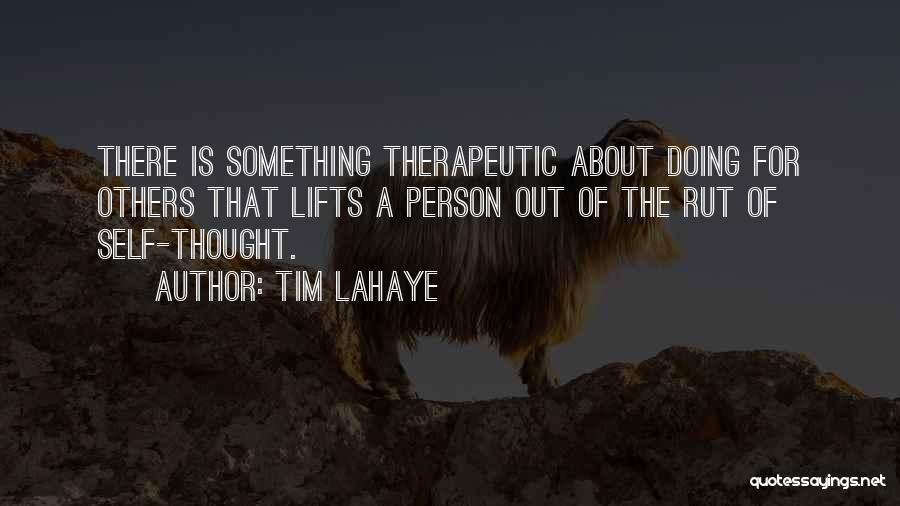 Tim LaHaye Quotes: There Is Something Therapeutic About Doing For Others That Lifts A Person Out Of The Rut Of Self-thought.