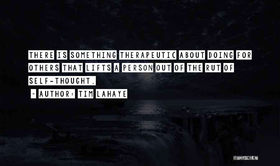 Tim LaHaye Quotes: There Is Something Therapeutic About Doing For Others That Lifts A Person Out Of The Rut Of Self-thought.