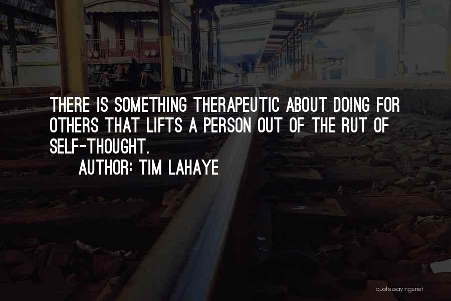 Tim LaHaye Quotes: There Is Something Therapeutic About Doing For Others That Lifts A Person Out Of The Rut Of Self-thought.