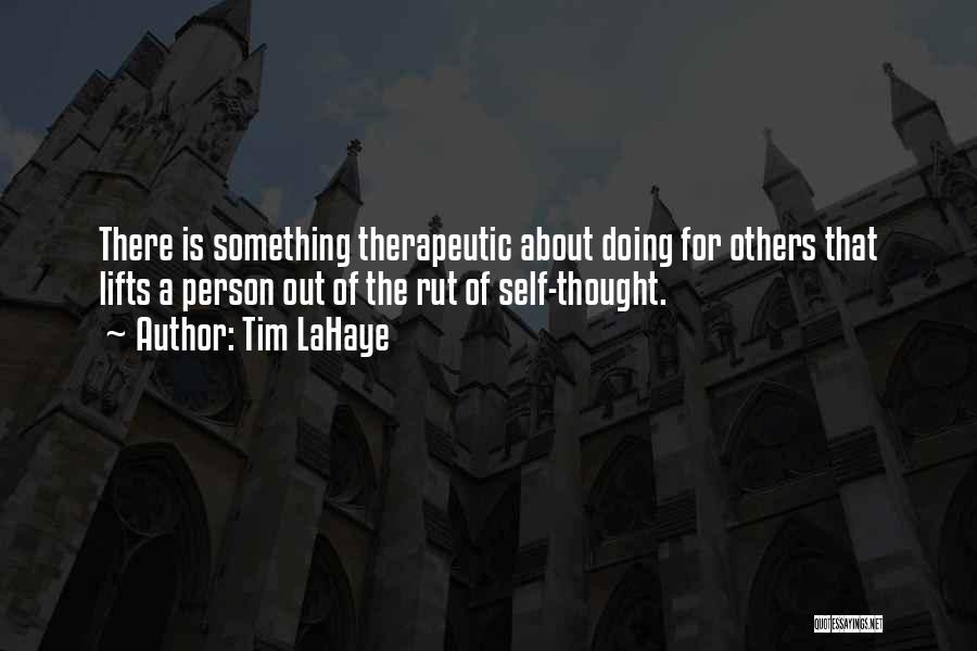 Tim LaHaye Quotes: There Is Something Therapeutic About Doing For Others That Lifts A Person Out Of The Rut Of Self-thought.