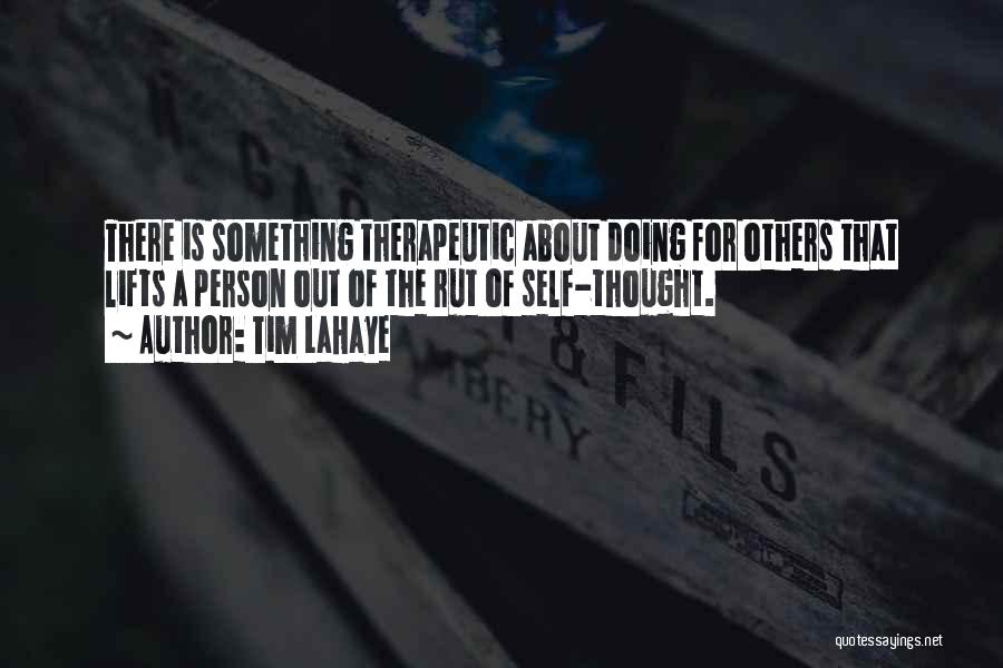 Tim LaHaye Quotes: There Is Something Therapeutic About Doing For Others That Lifts A Person Out Of The Rut Of Self-thought.