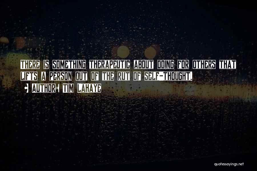 Tim LaHaye Quotes: There Is Something Therapeutic About Doing For Others That Lifts A Person Out Of The Rut Of Self-thought.