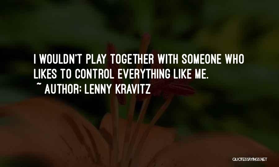 Lenny Kravitz Quotes: I Wouldn't Play Together With Someone Who Likes To Control Everything Like Me.