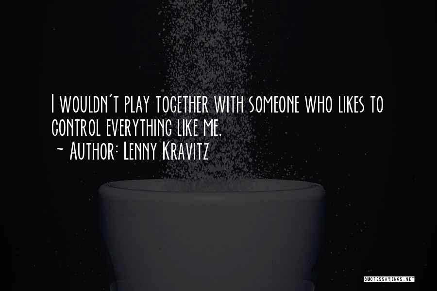 Lenny Kravitz Quotes: I Wouldn't Play Together With Someone Who Likes To Control Everything Like Me.