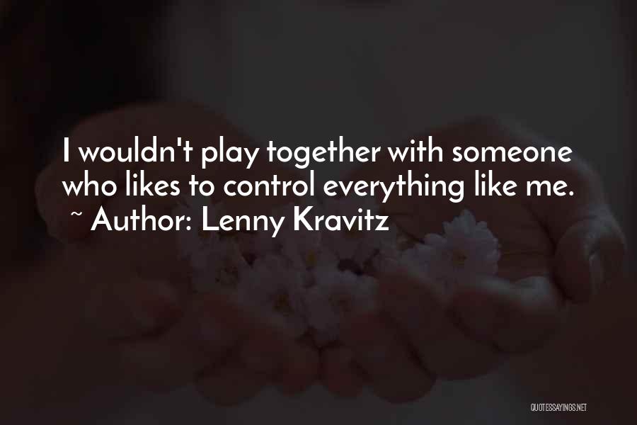 Lenny Kravitz Quotes: I Wouldn't Play Together With Someone Who Likes To Control Everything Like Me.