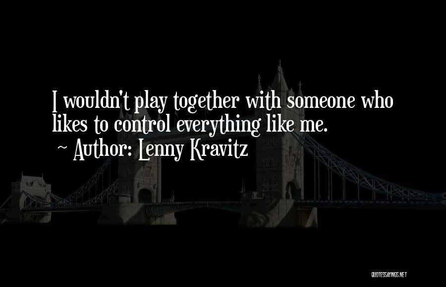 Lenny Kravitz Quotes: I Wouldn't Play Together With Someone Who Likes To Control Everything Like Me.