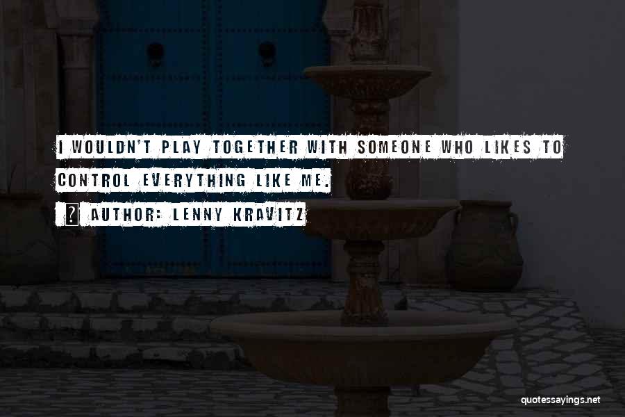 Lenny Kravitz Quotes: I Wouldn't Play Together With Someone Who Likes To Control Everything Like Me.