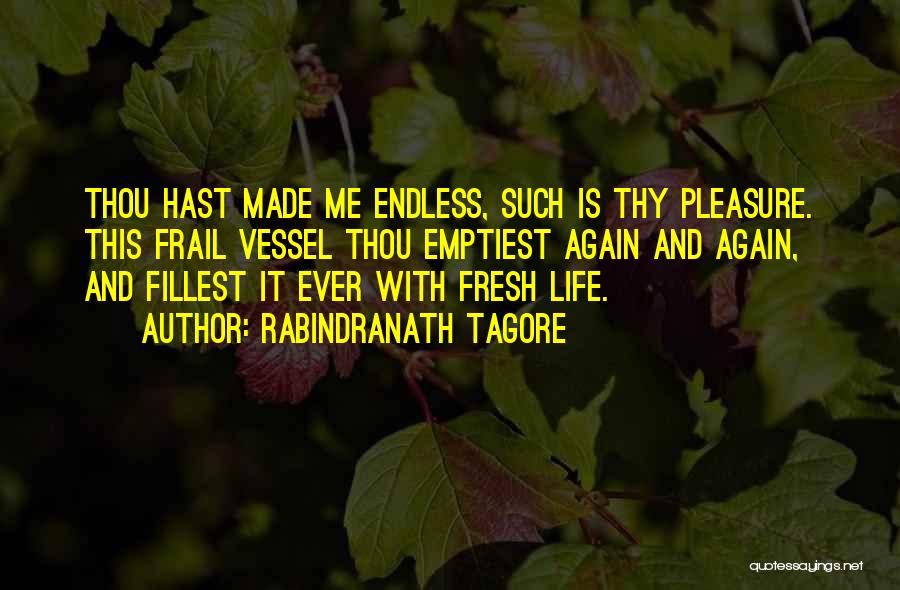 Rabindranath Tagore Quotes: Thou Hast Made Me Endless, Such Is Thy Pleasure. This Frail Vessel Thou Emptiest Again And Again, And Fillest It