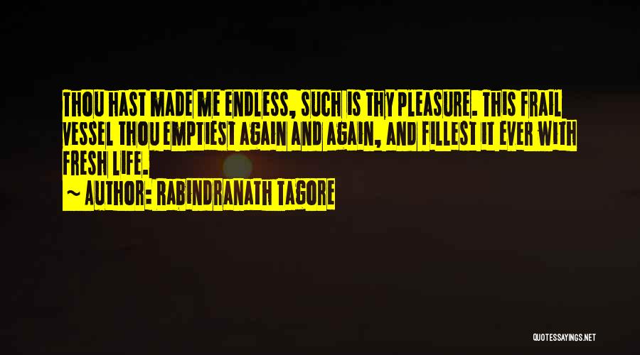 Rabindranath Tagore Quotes: Thou Hast Made Me Endless, Such Is Thy Pleasure. This Frail Vessel Thou Emptiest Again And Again, And Fillest It