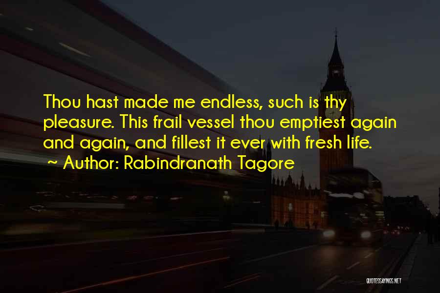 Rabindranath Tagore Quotes: Thou Hast Made Me Endless, Such Is Thy Pleasure. This Frail Vessel Thou Emptiest Again And Again, And Fillest It