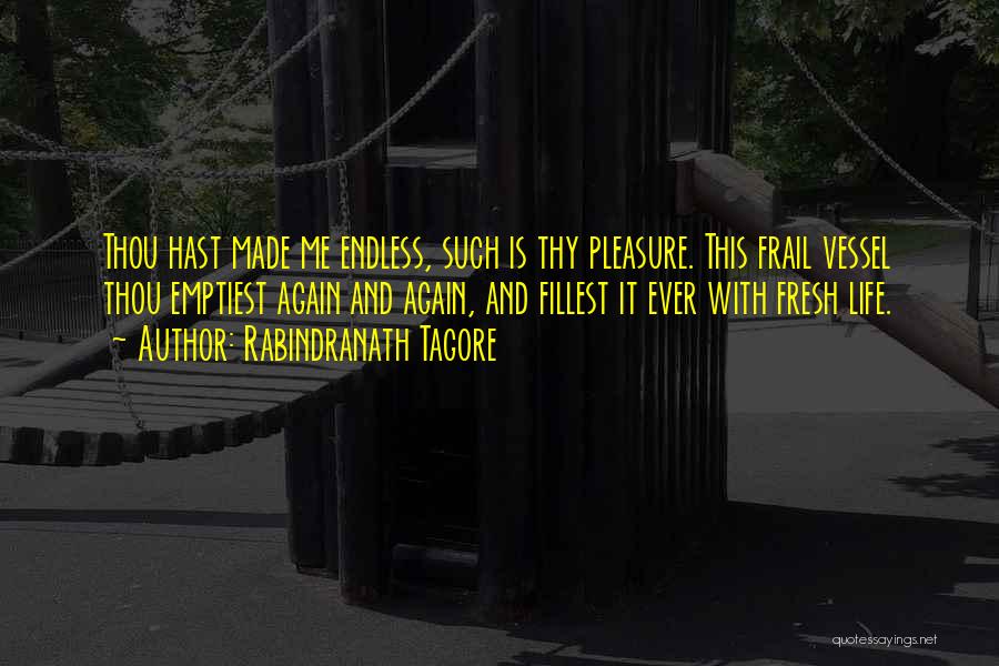 Rabindranath Tagore Quotes: Thou Hast Made Me Endless, Such Is Thy Pleasure. This Frail Vessel Thou Emptiest Again And Again, And Fillest It