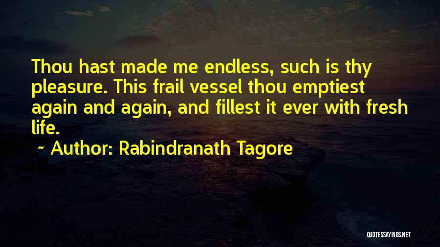 Rabindranath Tagore Quotes: Thou Hast Made Me Endless, Such Is Thy Pleasure. This Frail Vessel Thou Emptiest Again And Again, And Fillest It