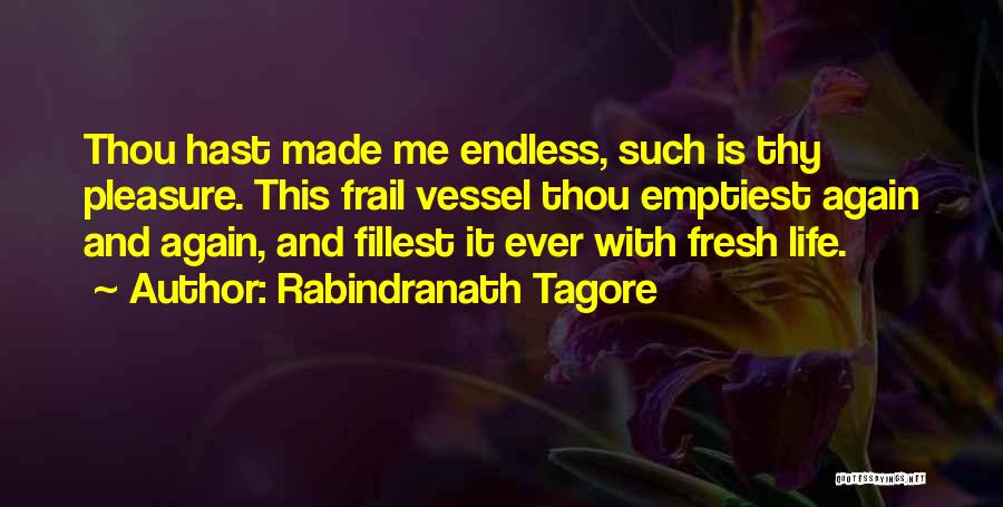 Rabindranath Tagore Quotes: Thou Hast Made Me Endless, Such Is Thy Pleasure. This Frail Vessel Thou Emptiest Again And Again, And Fillest It