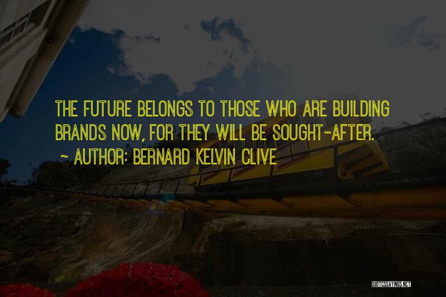 Bernard Kelvin Clive Quotes: The Future Belongs To Those Who Are Building Brands Now, For They Will Be Sought-after.