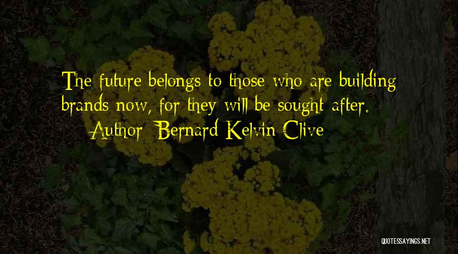 Bernard Kelvin Clive Quotes: The Future Belongs To Those Who Are Building Brands Now, For They Will Be Sought-after.