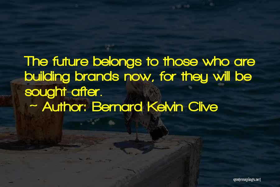 Bernard Kelvin Clive Quotes: The Future Belongs To Those Who Are Building Brands Now, For They Will Be Sought-after.