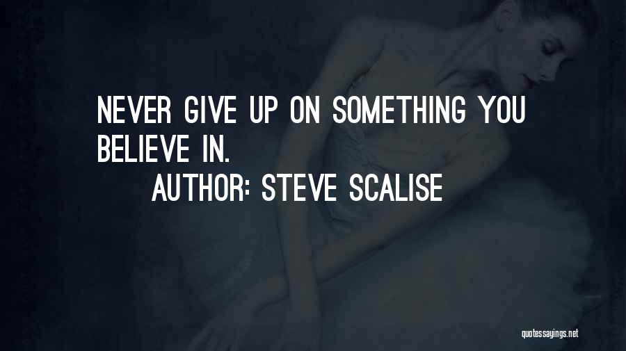 Steve Scalise Quotes: Never Give Up On Something You Believe In.